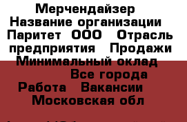 Мерчендайзер › Название организации ­ Паритет, ООО › Отрасль предприятия ­ Продажи › Минимальный оклад ­ 25 000 - Все города Работа » Вакансии   . Московская обл.